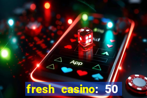 fresh casino: 50 free spins