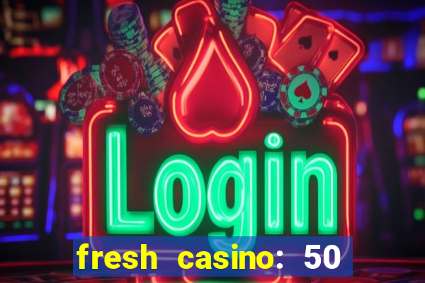 fresh casino: 50 free spins