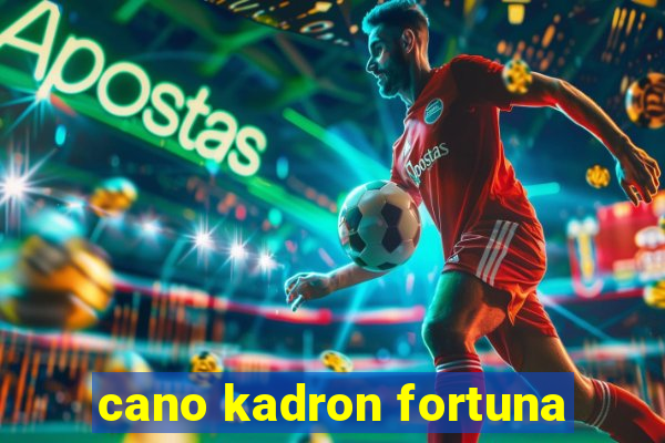 cano kadron fortuna