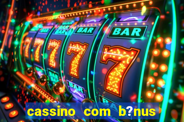 cassino com b?nus de cadastro