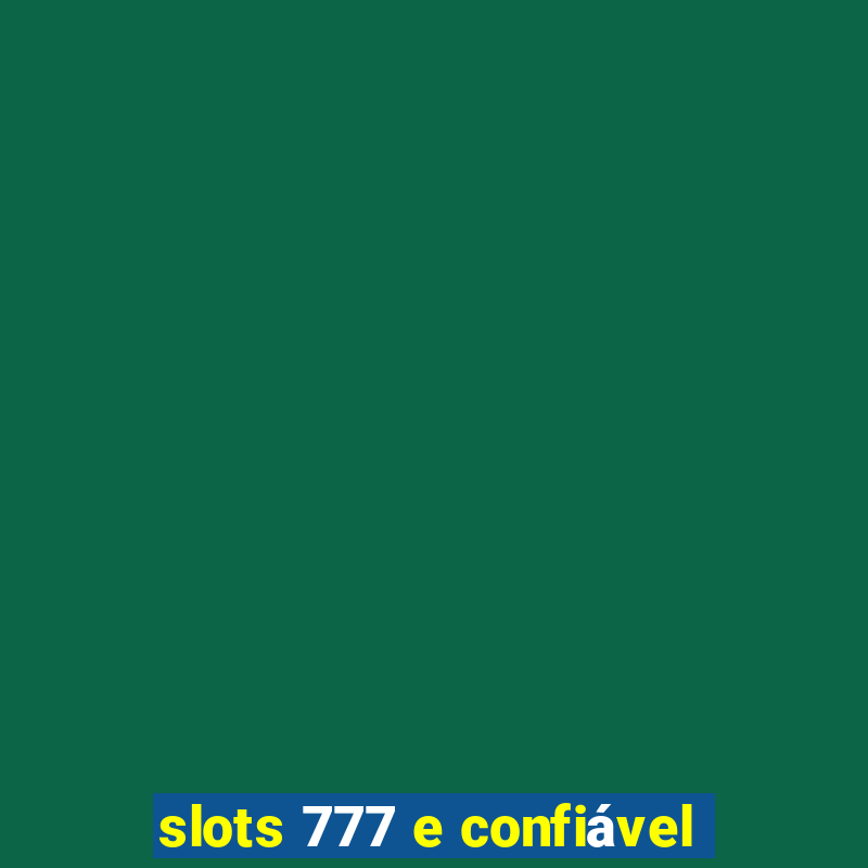 slots 777 e confiável