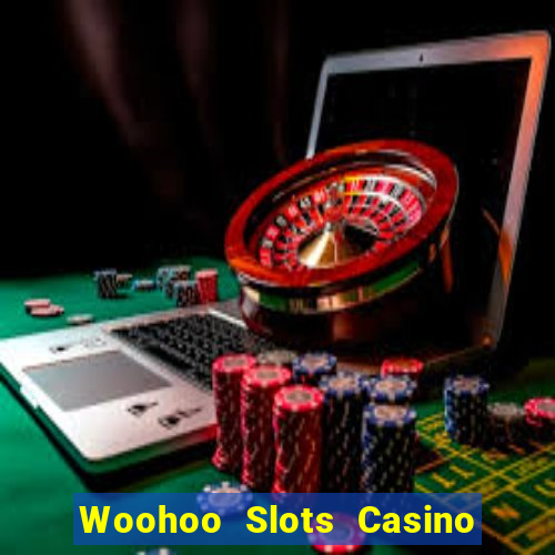 Woohoo Slots Casino Slot Games