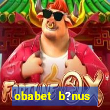 obabet b?nus fortune tiger