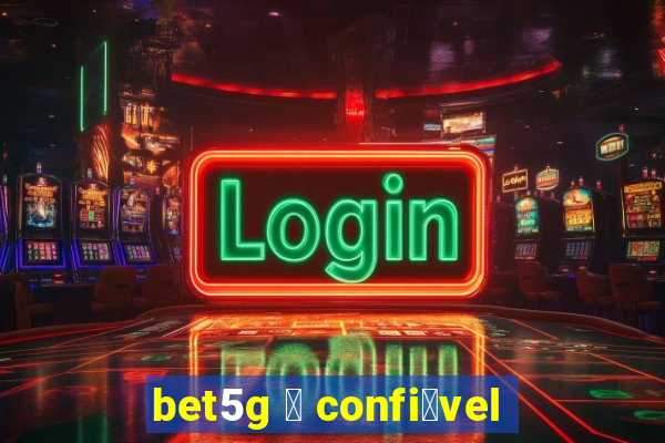 bet5g 茅 confi谩vel