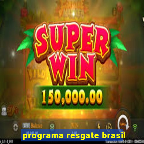 programa resgate brasil