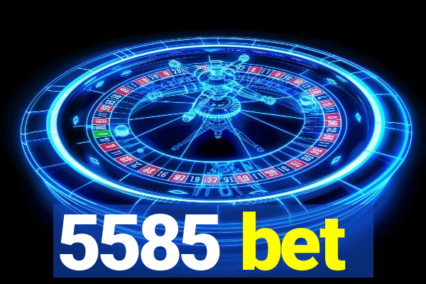 5585 bet