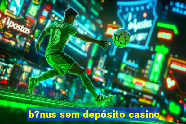 b?nus sem depósito casino