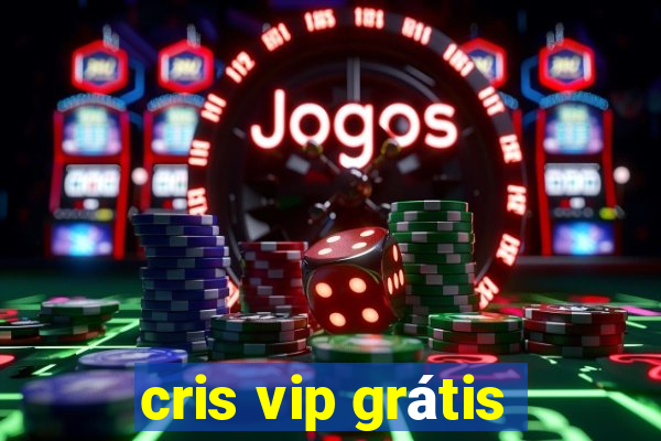 cris vip grátis