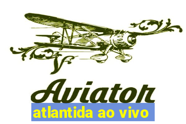 atlantida ao vivo