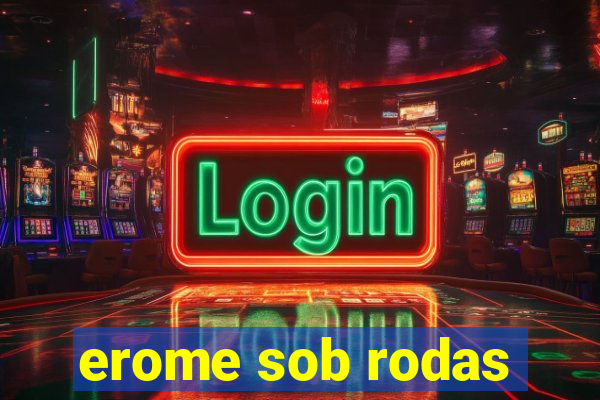 erome sob rodas