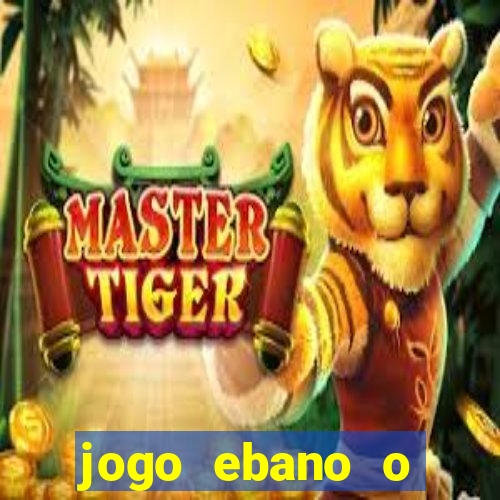 jogo ebano o regresso do rei