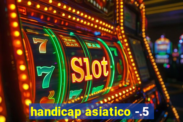 handicap asiatico -.5