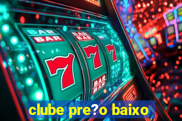 clube pre?o baixo