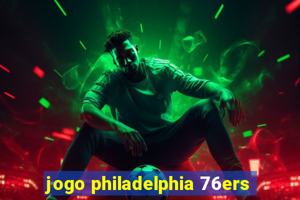 jogo philadelphia 76ers