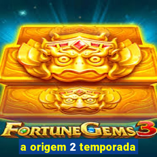 a origem 2 temporada