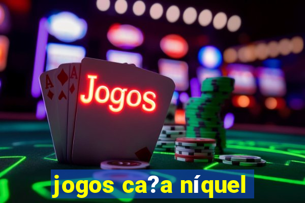 jogos ca?a níquel