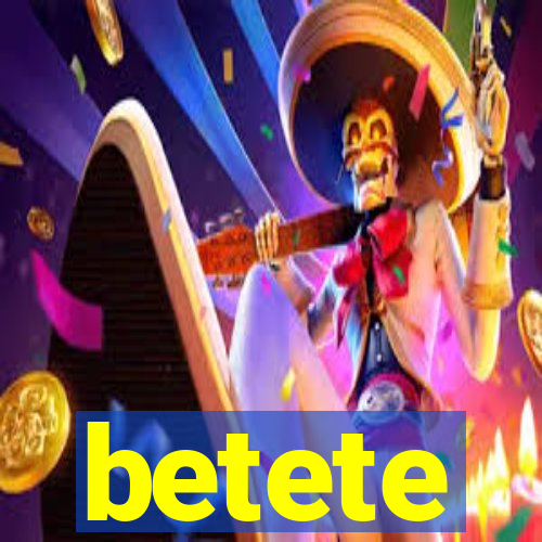 betete