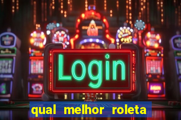 qual melhor roleta para jogar