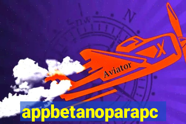 appbetanoparapc