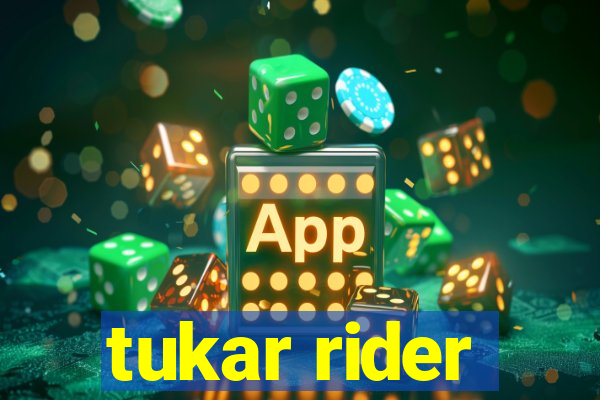 tukar rider