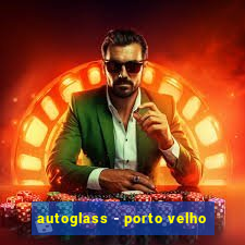 autoglass - porto velho