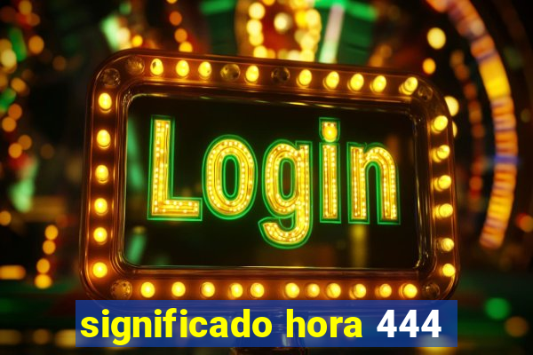 significado hora 444