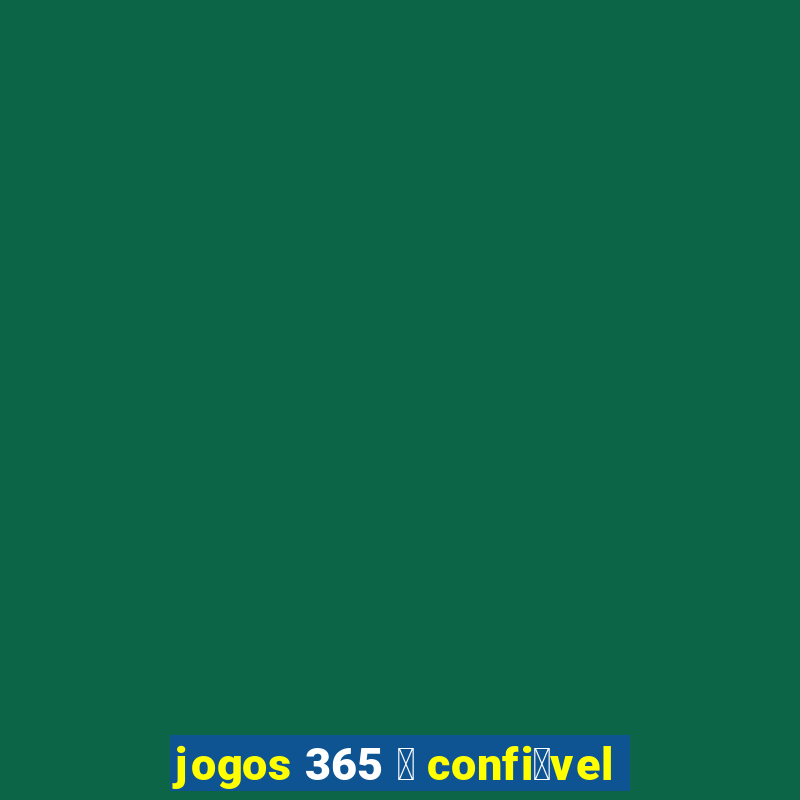 jogos 365 茅 confi谩vel