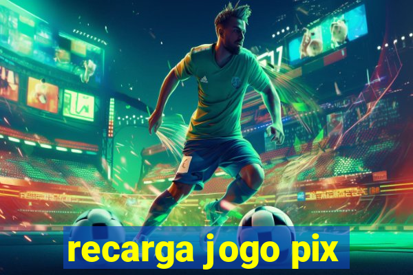 recarga jogo pix