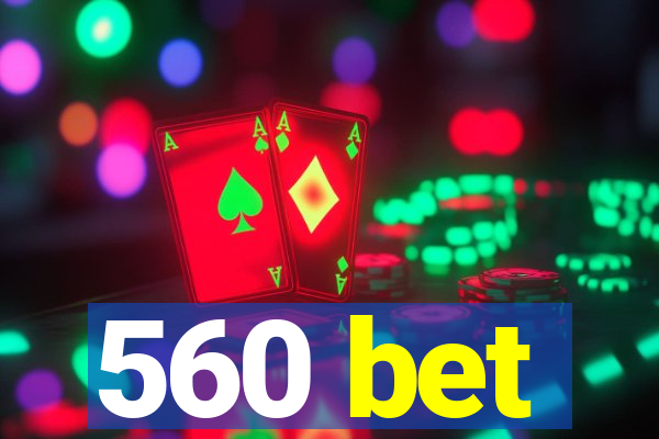 560 bet