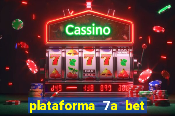 plataforma 7a bet é confiável