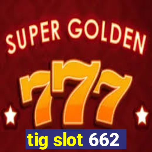 tig slot 662