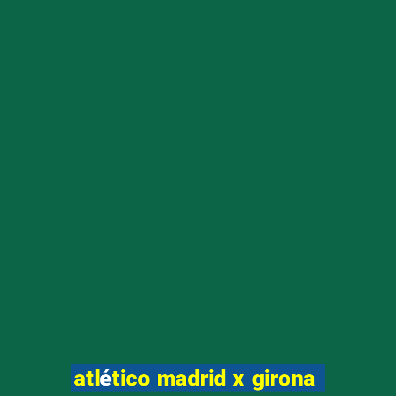 atlético madrid x girona