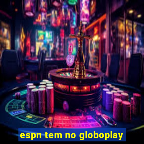 espn tem no globoplay