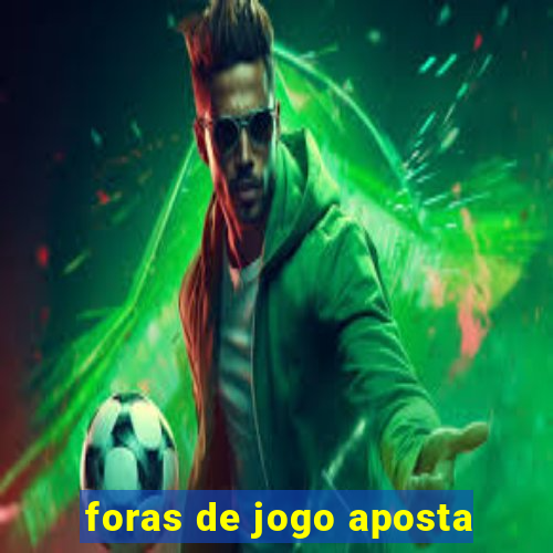 foras de jogo aposta