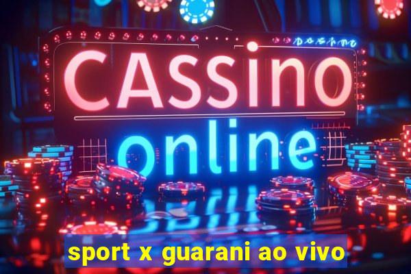 sport x guarani ao vivo