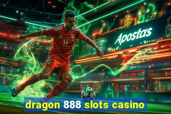 dragon 888 slots casino