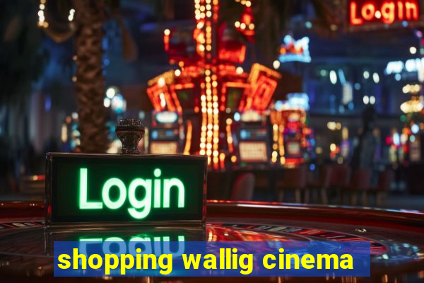 shopping wallig cinema