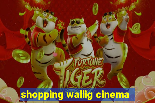 shopping wallig cinema