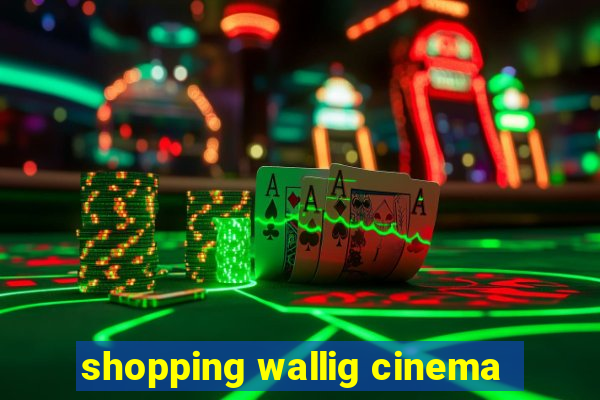 shopping wallig cinema