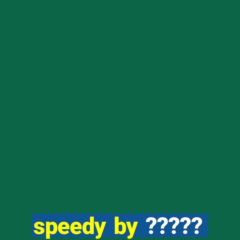 speedy by ?????