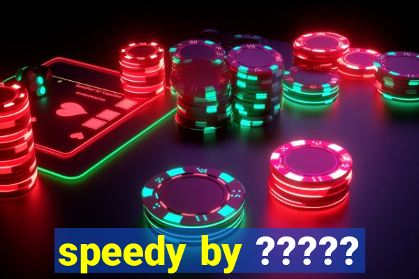 speedy by ?????