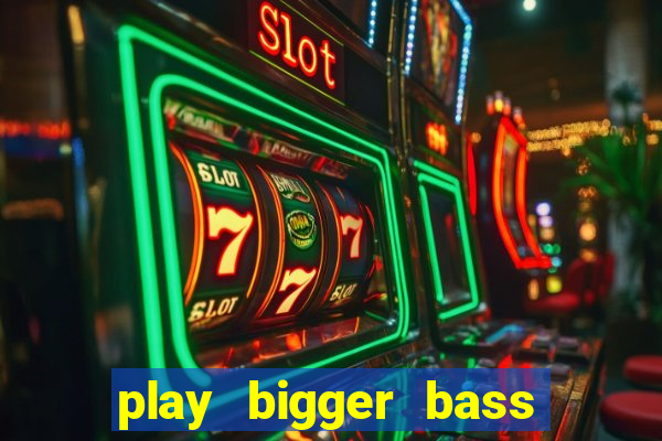 play bigger bass bonanza slots