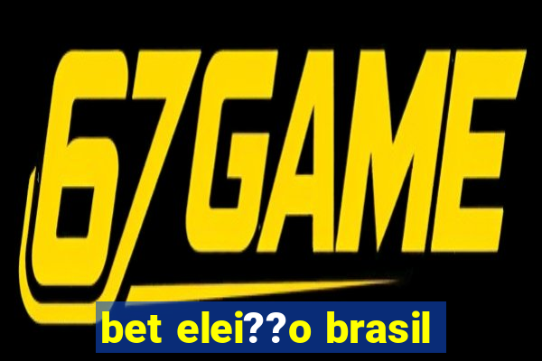 bet elei??o brasil