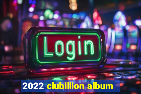 2022 clubillion album