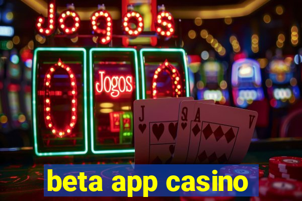 beta app casino