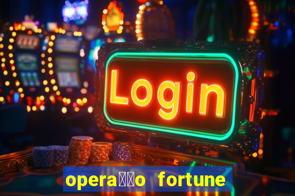 opera莽茫o fortune assistir online dublado