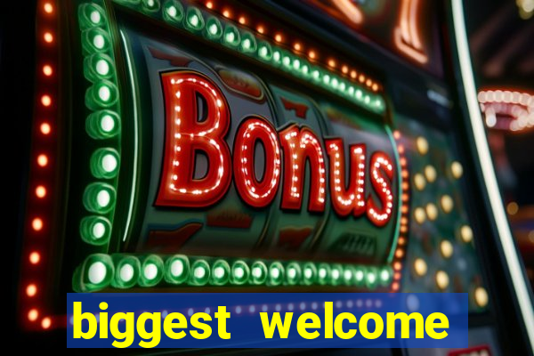 biggest welcome bonus online casino