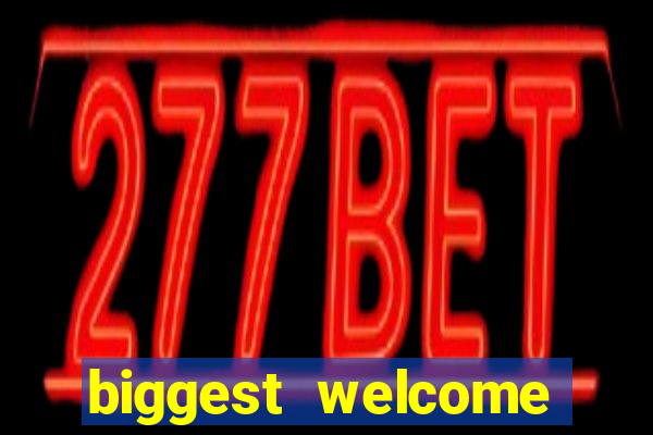 biggest welcome bonus online casino