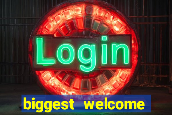 biggest welcome bonus online casino