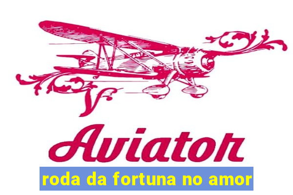 roda da fortuna no amor